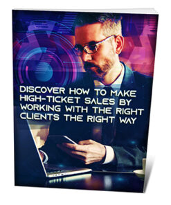 Discover How To Make High Ticket Sales By Working With The Right Clients The Right Way
